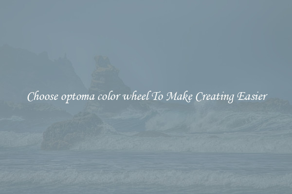 Choose optoma color wheel To Make Creating Easier