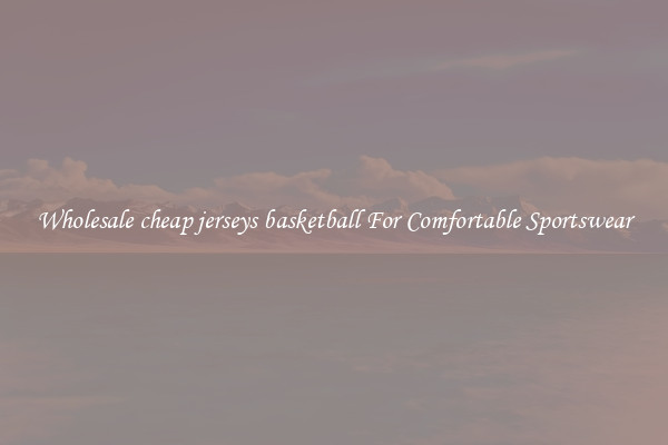 Wholesale cheap jerseys basketball For Comfortable Sportswear