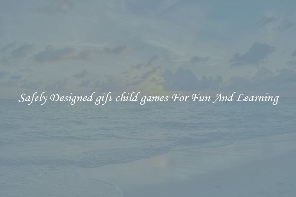 Safely Designed gift child games For Fun And Learning