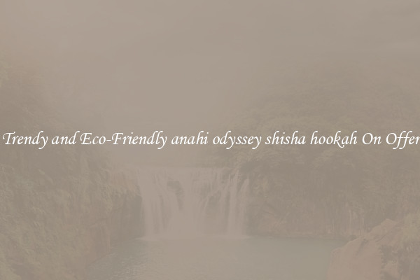 Trendy and Eco-Friendly anahi odyssey shisha hookah On Offer
