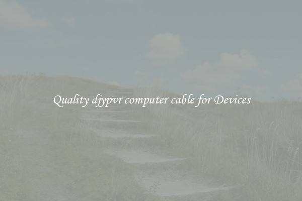 Quality djypvr computer cable for Devices