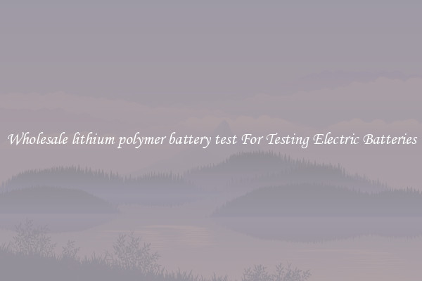 Wholesale lithium polymer battery test For Testing Electric Batteries