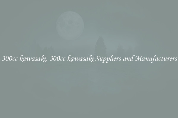 300cc kawasaki, 300cc kawasaki Suppliers and Manufacturers