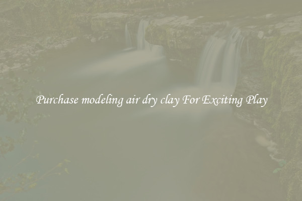 Purchase modeling air dry clay For Exciting Play