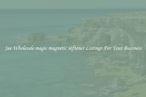 See Wholesale magic magnetic softener Listings For Your Business