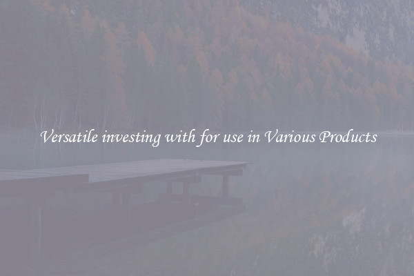 Versatile investing with for use in Various Products