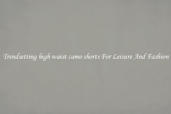 Trendsetting high waist camo shorts For Leisure And Fashion