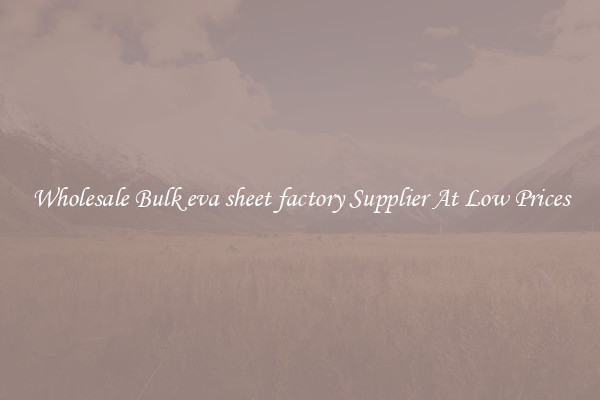 Wholesale Bulk eva sheet factory Supplier At Low Prices