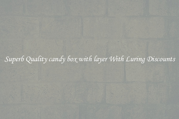 Superb Quality candy box with layer With Luring Discounts