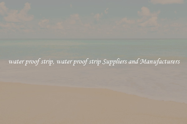 water proof strip, water proof strip Suppliers and Manufacturers