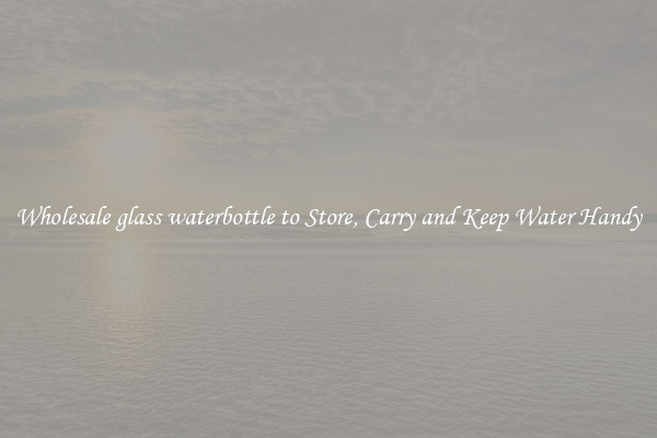 Wholesale glass waterbottle to Store, Carry and Keep Water Handy
