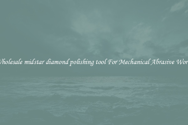 Wholesale midstar diamond polishing tool For Mechanical Abrasive Works