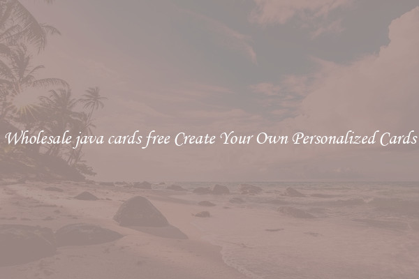 Wholesale java cards free Create Your Own Personalized Cards