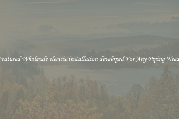 Featured Wholesale electric installation developed For Any Piping Needs