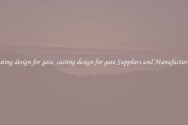 casting design for gate, casting design for gate Suppliers and Manufacturers