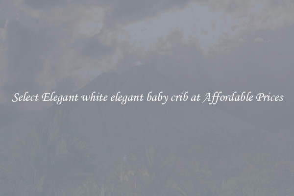 Select Elegant white elegant baby crib at Affordable Prices