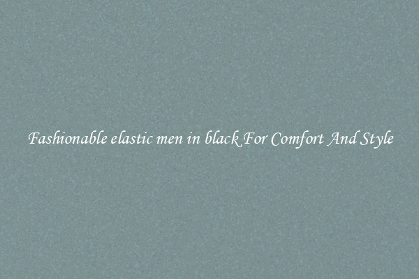 Fashionable elastic men in black For Comfort And Style