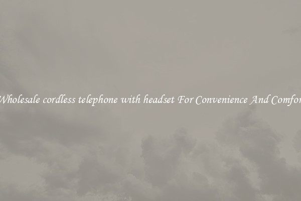 Wholesale cordless telephone with headset For Convenience And Comfort