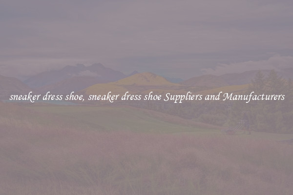 sneaker dress shoe, sneaker dress shoe Suppliers and Manufacturers