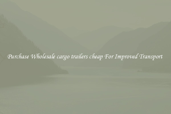 Purchase Wholesale cargo trailers cheap For Improved Transport 