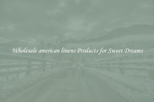 Wholesale american linens Products for Sweet Dreams