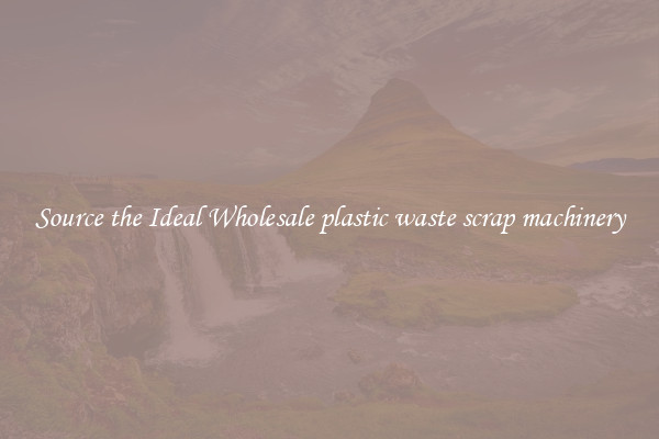 Source the Ideal Wholesale plastic waste scrap machinery