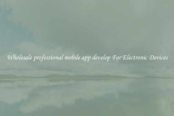 Wholesale professional mobile app develop For Electronic Devices