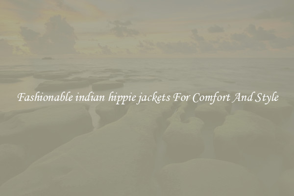 Fashionable indian hippie jackets For Comfort And Style