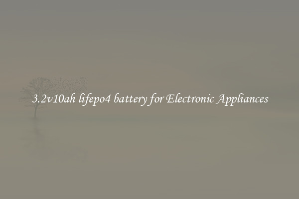 3.2v10ah lifepo4 battery for Electronic Appliances