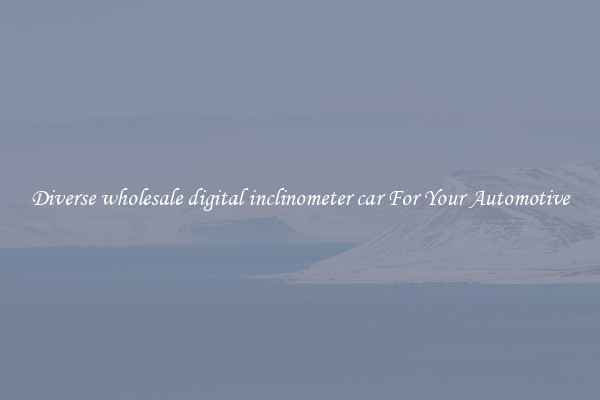 Diverse wholesale digital inclinometer car For Your Automotive