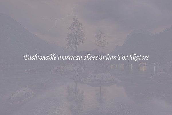Fashionable american shoes online For Skaters