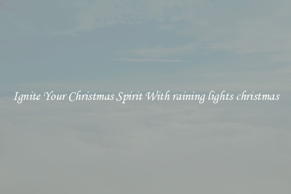 Ignite Your Christmas Spirit With raining lights christmas