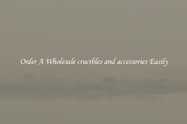 Order A Wholesale crucibles and accessories Easily