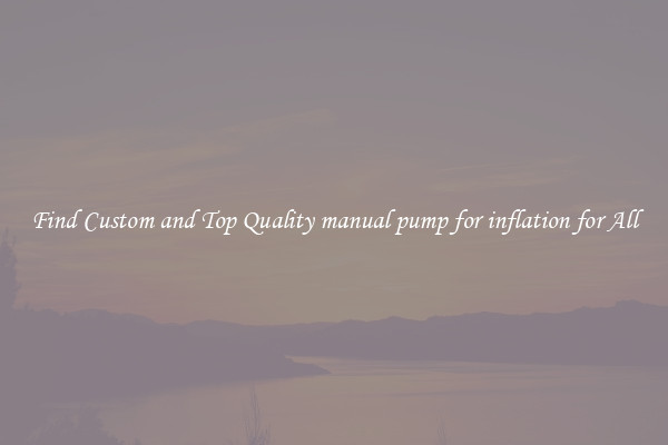 Find Custom and Top Quality manual pump for inflation for All