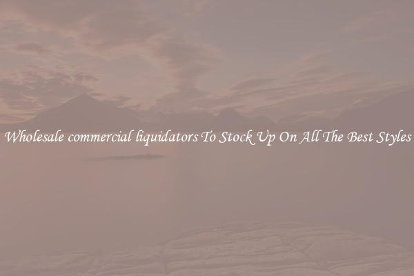 Wholesale commercial liquidators To Stock Up On All The Best Styles
