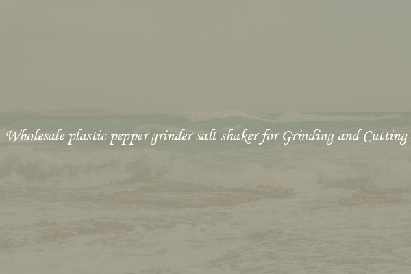 Wholesale plastic pepper grinder salt shaker for Grinding and Cutting
