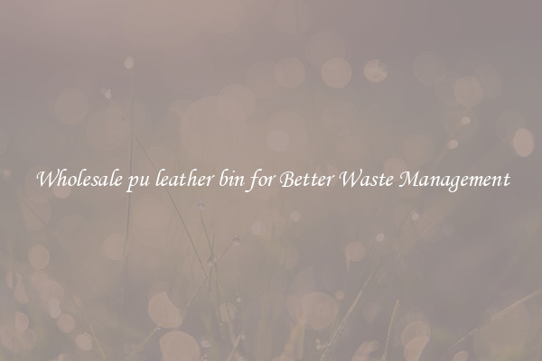 Wholesale pu leather bin for Better Waste Management