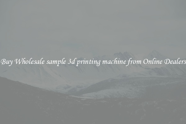 Buy Wholesale sample 3d printing machine from Online Dealers