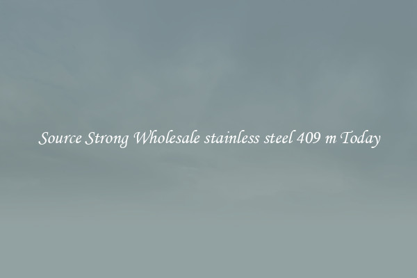 Source Strong Wholesale stainless steel 409 m Today