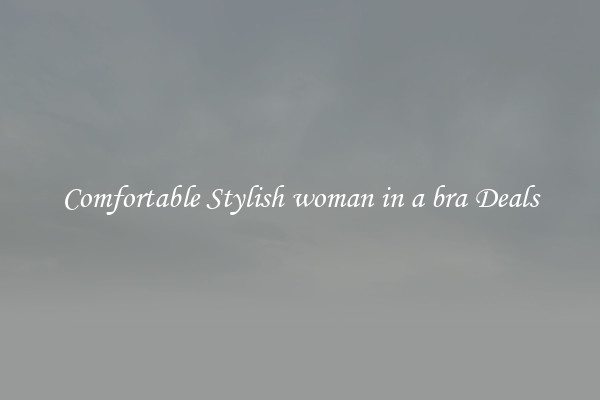 Comfortable Stylish woman in a bra Deals