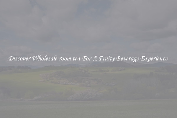 Discover Wholesale room tea For A Fruity Beverage Experience 