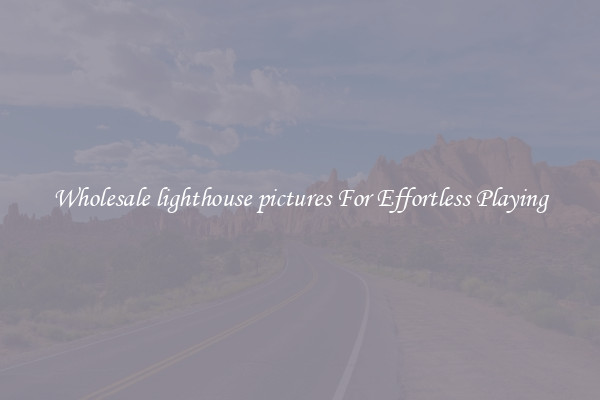 Wholesale lighthouse pictures For Effortless Playing