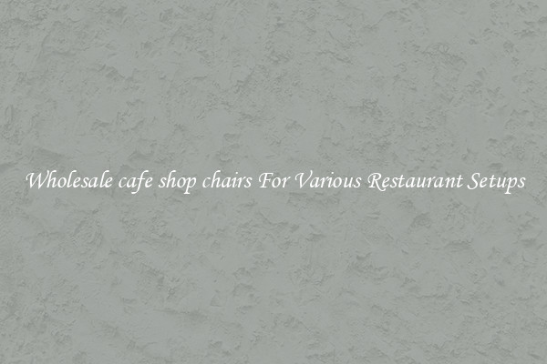 Wholesale cafe shop chairs For Various Restaurant Setups