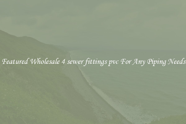 Featured Wholesale 4 sewer fittings pvc For Any Piping Needs