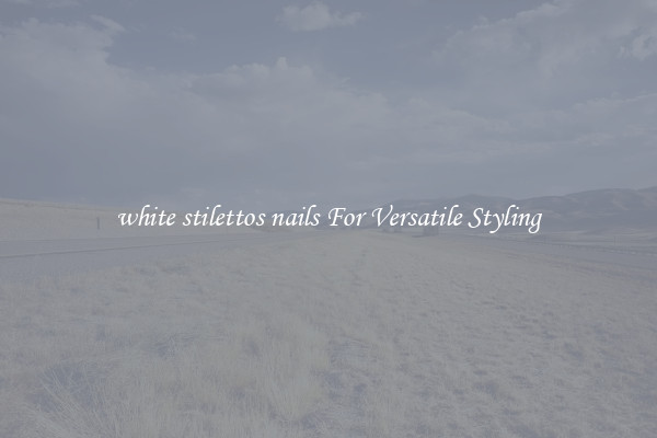 white stilettos nails For Versatile Styling