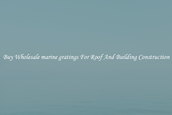 Buy Wholesale marine gratings For Roof And Building Construction