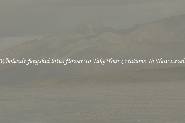 Wholesale fengshui lotus flower To Take Your Creations To New Levels
