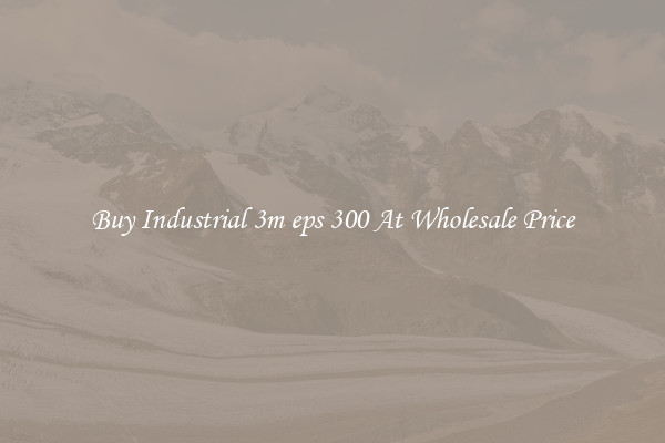 Buy Industrial 3m eps 300 At Wholesale Price