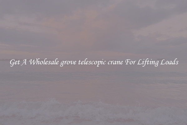 Get A Wholesale grove telescopic crane For Lifting Loads