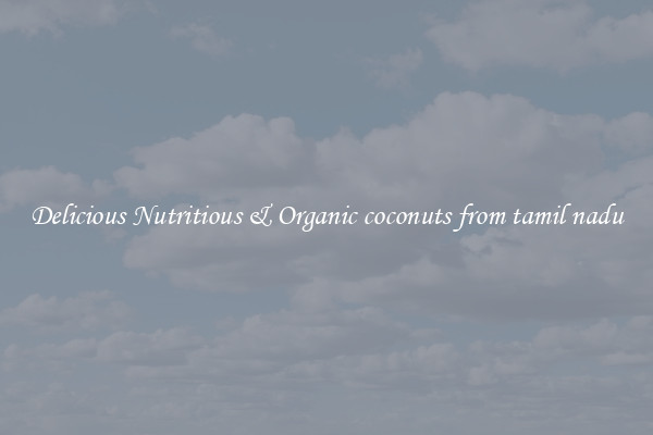 Delicious Nutritious & Organic coconuts from tamil nadu